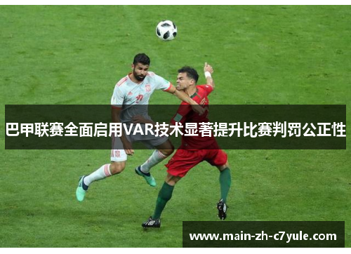 巴甲联赛全面启用VAR技术显著提升比赛判罚公正性