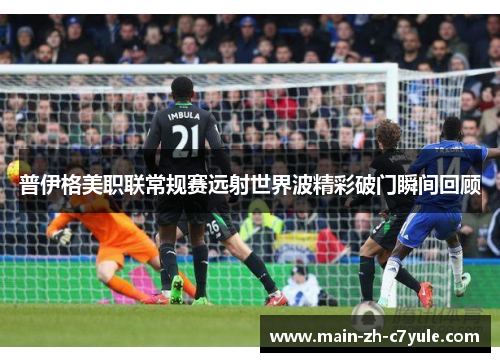 普伊格美职联常规赛远射世界波精彩破门瞬间回顾