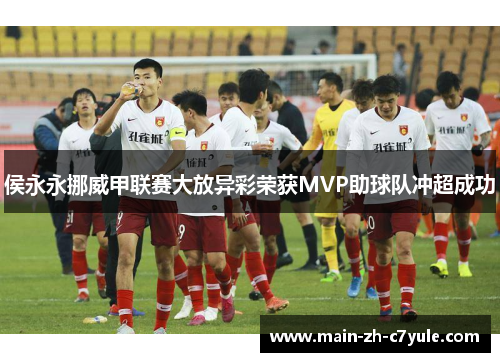 侯永永挪威甲联赛大放异彩荣获MVP助球队冲超成功