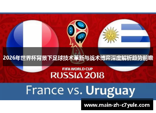 2026年世界杯背景下足球技术革新与战术博弈深度解析趋势前瞻 2026年世界杯背景下足球技术革新与战术博弈深度解析趋势前瞻