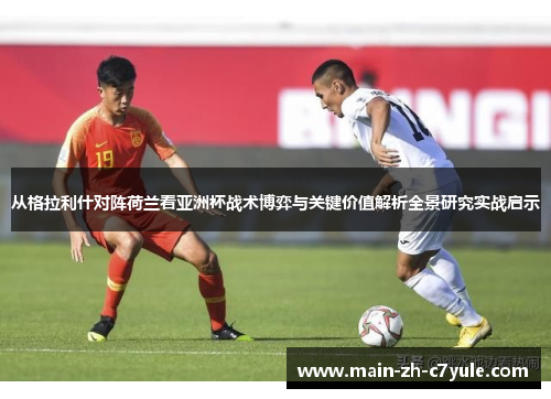 从格拉利什对阵荷兰看亚洲杯战术博弈与关键价值解析全景研究实战启示 从格拉利什对阵荷兰看亚洲杯战术博弈与关键价值解析全景研究实战启示