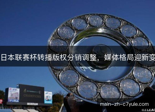 日本联赛杯转播版权分销调整，媒体格局迎新变